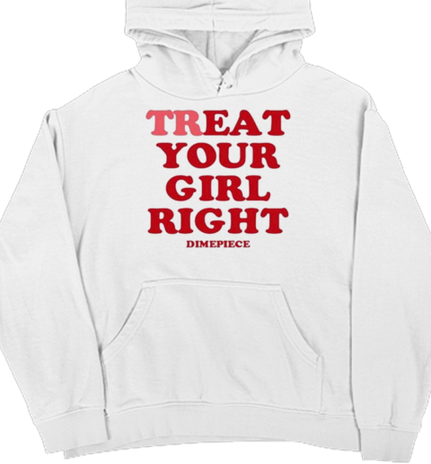 Treat Your Girl Right Dimepiece T- Unisex Hoodie