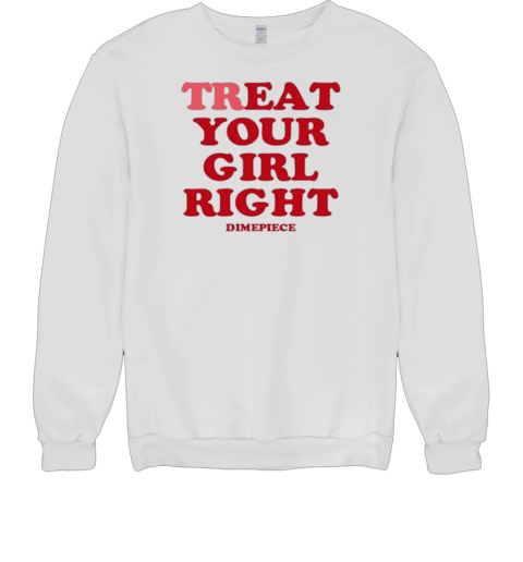 Treat Your Girl Right Dimepiece T- Unisex Sweatshirt