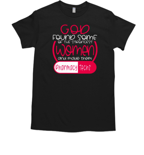 God Found Some Of The Strongest Women And Made Them Pharmacy Techs T-Shirt