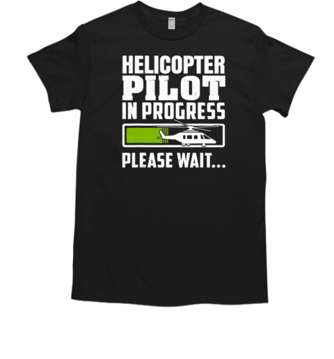 Helicopter Pilot In Progress Please Wait T-Shirt