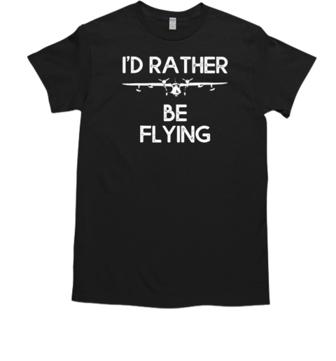 I'd Rather Be Flying Pilot T-Shirt