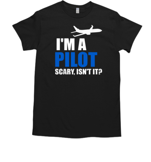 I'm Pilot Scary Isn't It T-Shirt