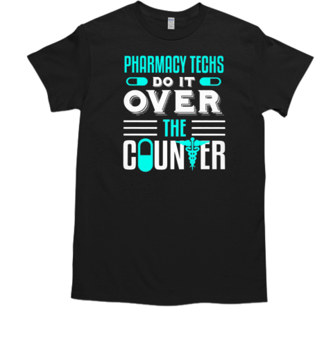 Pharmacy Techs Do It Over The Couter T-Shirt