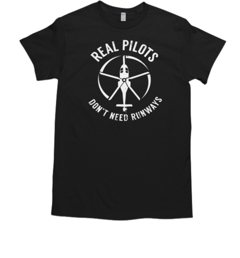 Real Pilots Don't Need Runways T-Shirt