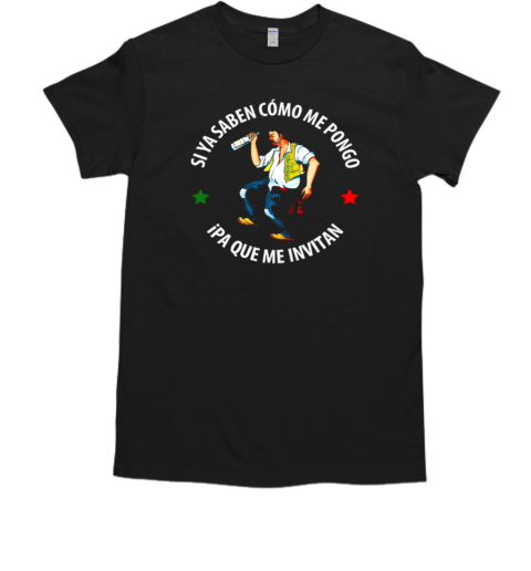 Si Ya Saben Como Me Pongo Ipa Que Me Invitan Drunk Man T-Shirt Si Ya Saben Como Me Pongo Ipa Que Me Invitan Drunk Man T-Shirt