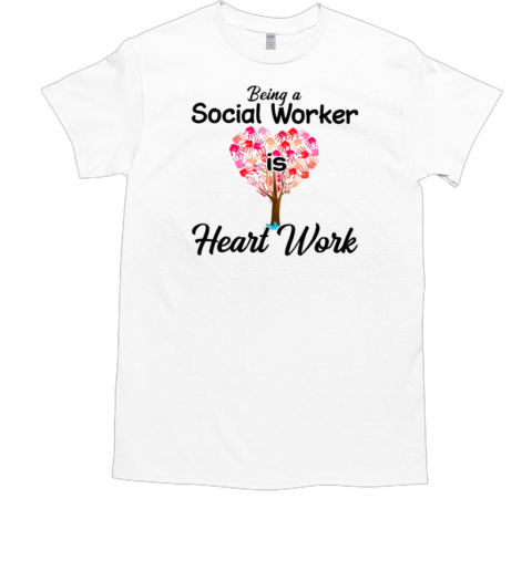 Being A Social Worker Is A Heart Work T-Shirt