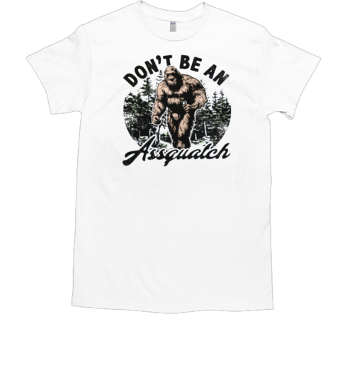 Don't be a assquatch T-Shirt