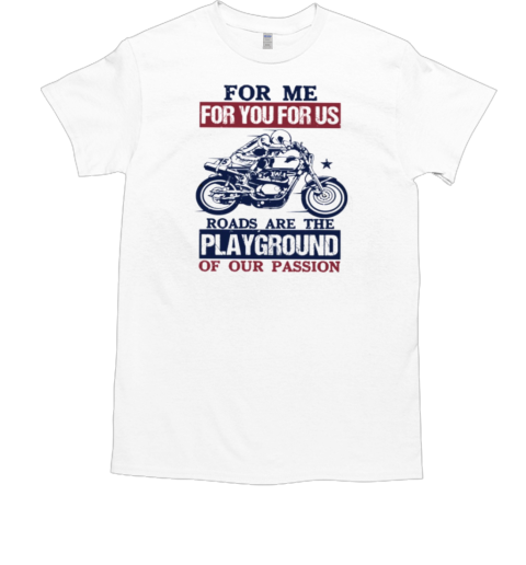 For Me For You For Us Roads Are The Playground Of Our Passion T-Shirt