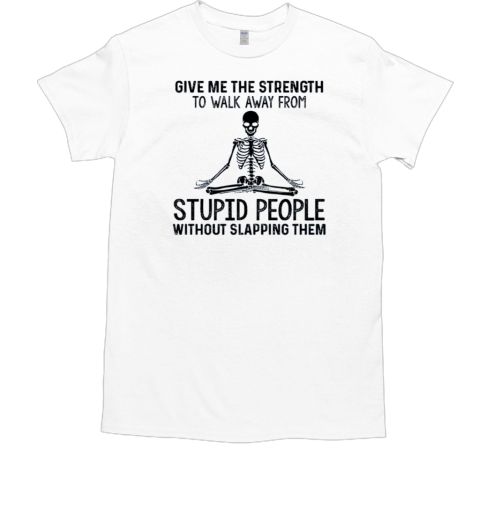 Give Me The Strength To Walk Away From Stupid People – Yoga Skeleton T-Shirt