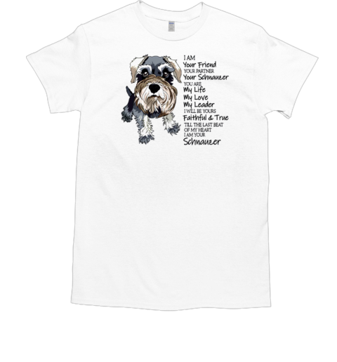 I Am Your Friend, Your Partner, Your Schnauzer T-Shirt