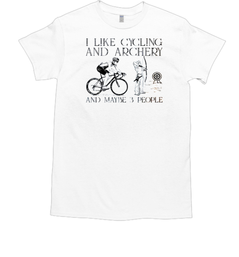 I Like Cycling And Archery And Maybe 3 People T-Shirt