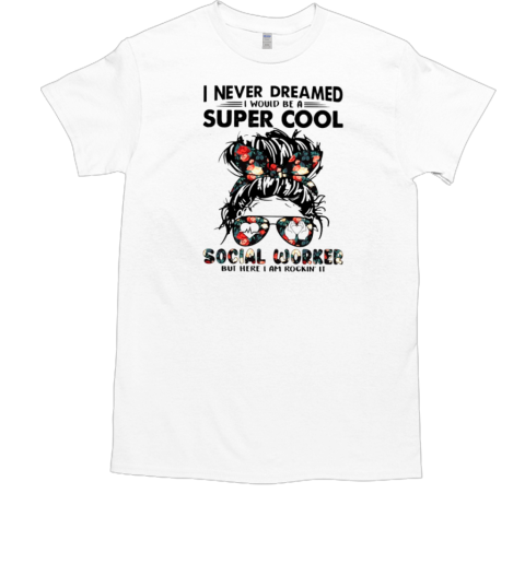 I Never Dreamed Social Worker T-Shirt