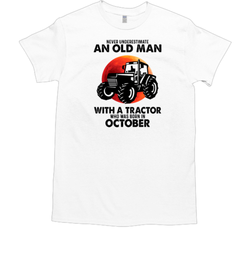 Never Underestimate An Old Man with A Tractor Who Was Born In October for Tractor Driver T-Shirt