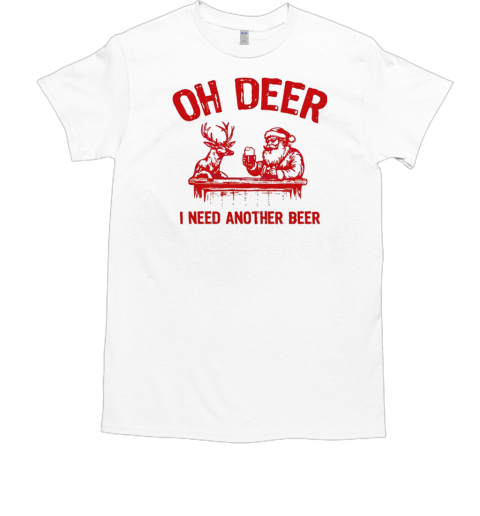 Oh deer I need another beer Santa and reindeer Christmas T-Shirt