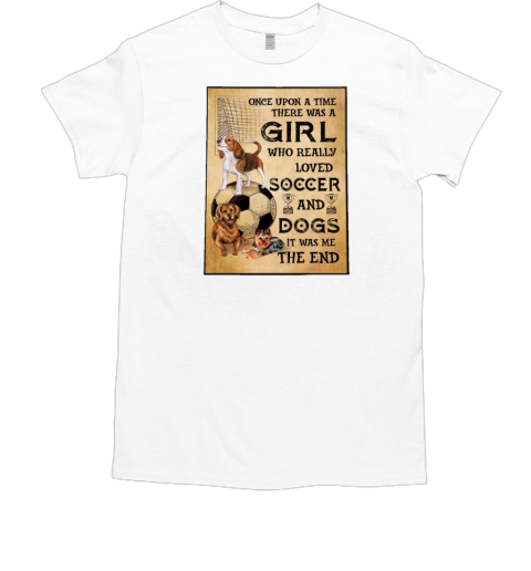 Once Upon A Time There Was A Girl Who Really Loved Soccer And Dogs Poster T-Shirt