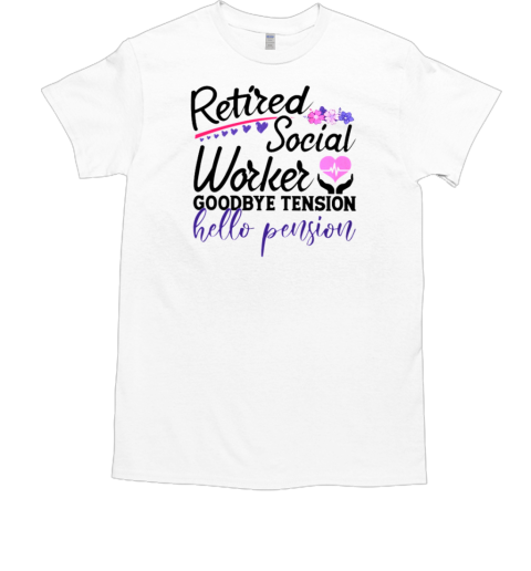 Retired Social Worker Goodbye Tension Hello Pension T-Shirt