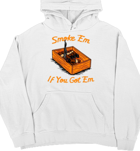 Smoke ‘Em If You Got ‘Em T- Unisex Hoodie