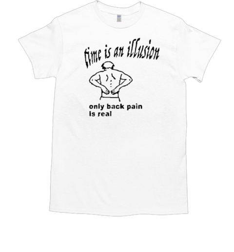 Time Is An Illusion Only Back Pain Is Real T-Shirt