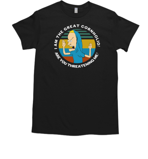 Beavis I Am The Great Cornholio Are You Threatening Me T-Shirt Beavis I Am The Great Cornholio Are You Threatening Me T-Shirt