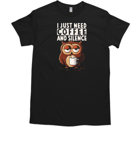 I Just Need Coffee and silence T-Shirt