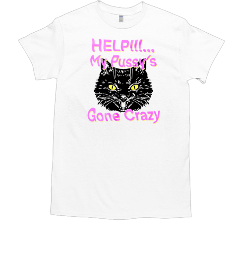 Cat help my pussy's gone crazy T-Shirt