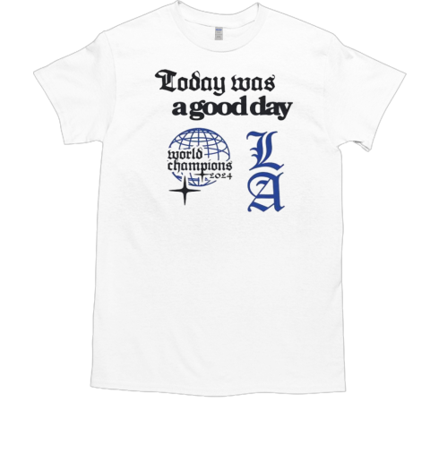 Official Los Angeles Dodgers Today Was A Good Day World Champions 2024 T-Shirt Official Los Angeles Dodgers Today Was A Good Day World Champions 2024 T-Shirt