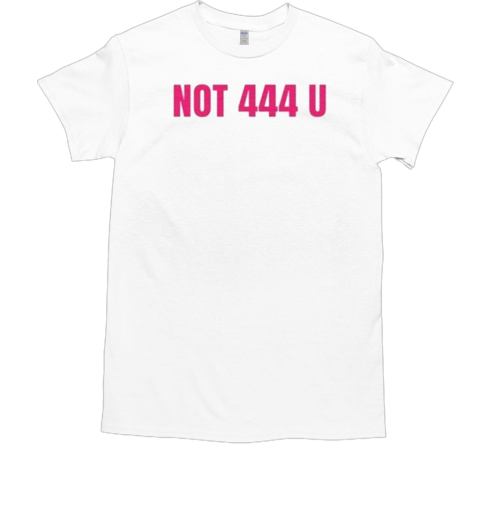 Official Not 444 U T-Shirt