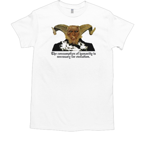 Official The Consumption Of Humanity Is Necessary For Evolution T-Shirt Official The Consumption Of Humanity Is Necessary For Evolution T-Shirt