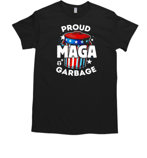 Proud MAGA garbage T-Shirt