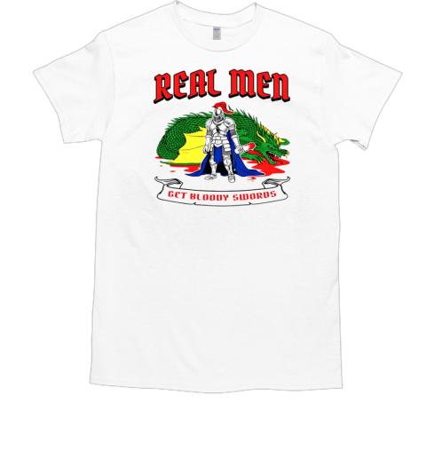 Real men get bloody swords T-Shirt