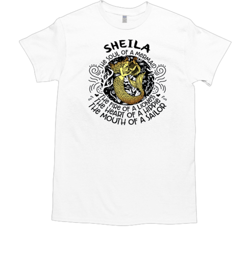 Sheila The Soul Of A Mermaid The Fire Of A Lioness The Heart Of A Hippie The Mouth Of A Sailor T-Shirt