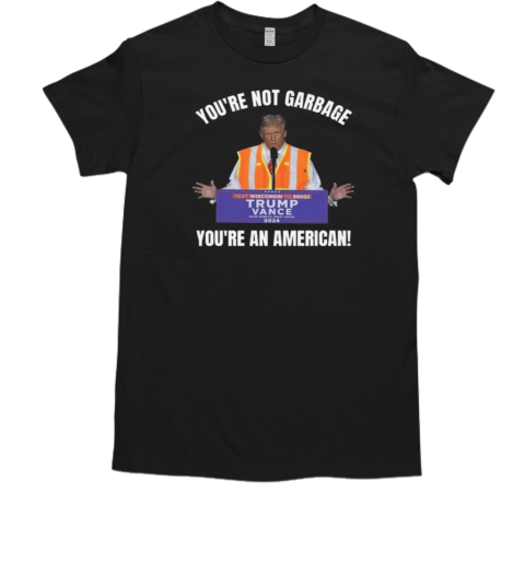You're Not Garbage You're An American Truck 2024 T-Shirt