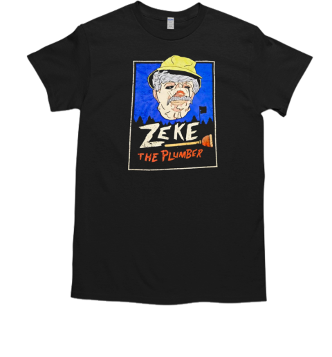 Zeke the plumber T-Shirt