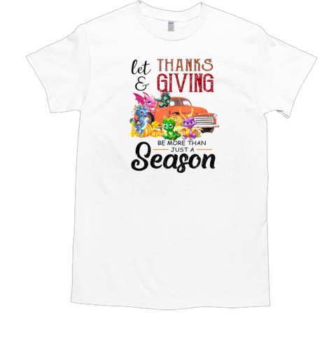 Let Thanksgiving Be More Than Just A Season Toothless Dragon T-Shirt Let Thanksgiving Be More Than Just A Season Toothless Dragon T-Shirt