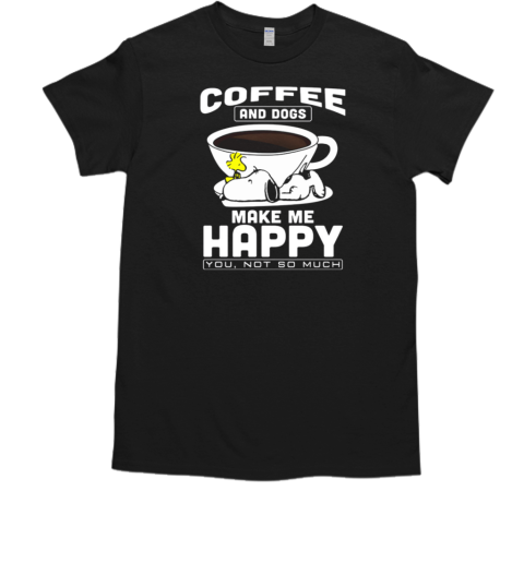 Peanuts Snoopy And Woodstock Coffee And Dogs Make Me Happy You Not So Much T-Shirt