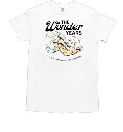 The wonder years mallard it's good to know i didn't die for nothing Classic Men's T-shirt