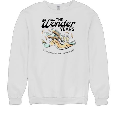 The wonder years mallard it's good to know i didn't die for nothing Unisex Sweatshirt