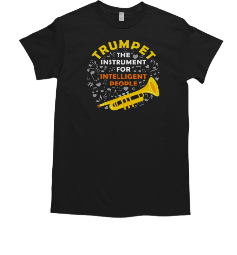Trumpet The Instrument For Intelligent People T-Shirt