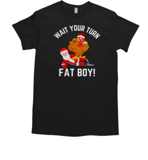 Wait Your Turn Fat Boy Funny Thanksgiving Turkey Santa T-Shirt