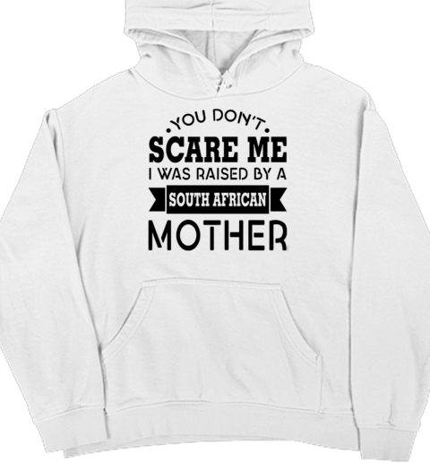 You Don't Scare Me I Was Raised By A South African Mother Unisex Hoodie