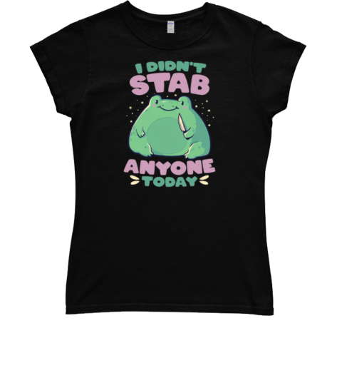 I Didn't Stab Anyone Today  Funny Cute Frog Gift  Classic Women's T-shirt