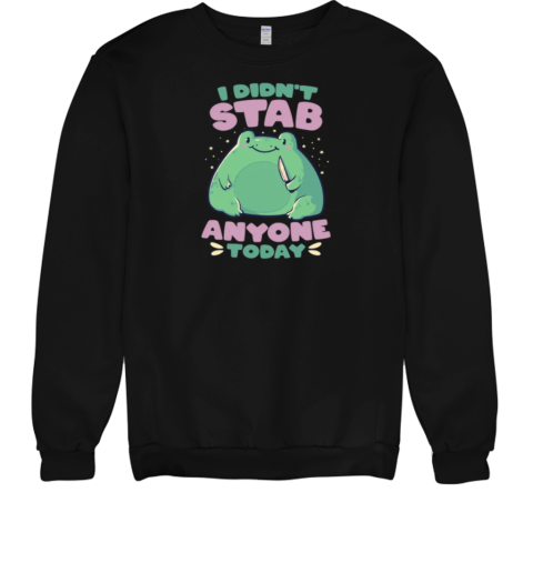 I Didn't Stab Anyone Today  Funny Cute Frog Gift  Unisex Sweatshirt