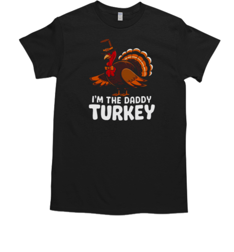 Thanksgiving Turkey I'm The Daddy Turkey Thanksgiving Funny T-Shirt