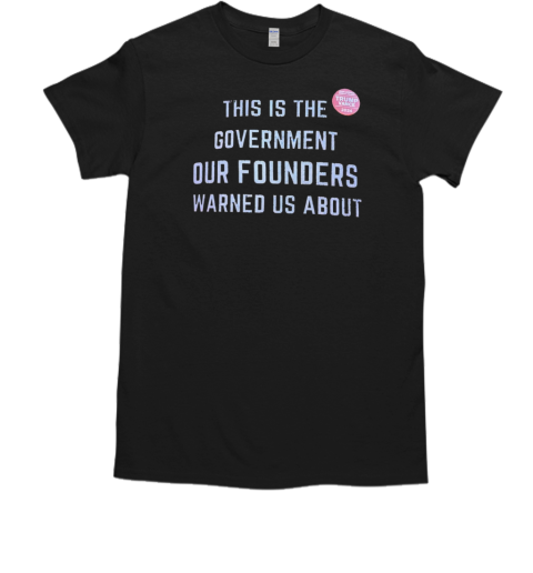 This is the government our founders warned us about T-Shirt