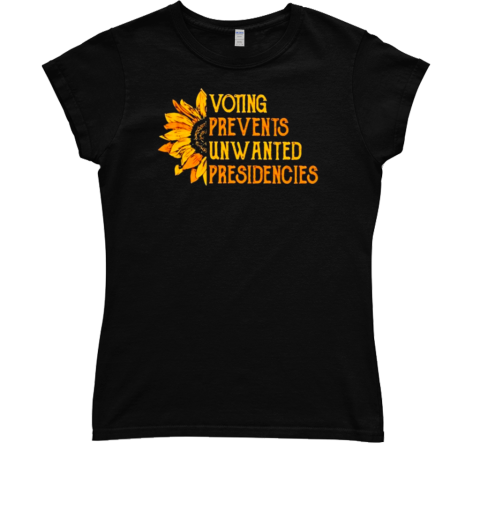 Voting Prevents Unwanted Presidencies Sunflower Classic Women's T-shirt