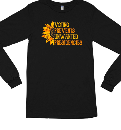 Voting Prevents Unwanted Presidencies Sunflower Long Sleeved T-shirt 