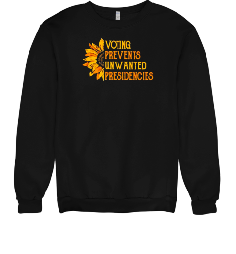 Voting Prevents Unwanted Presidencies Sunflower Unisex Sweatshirt