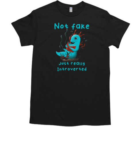 Not Fake Just Really Introverted T-Shirt