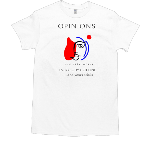 Opinions are like noses everybody got one and yours stinks T-Shirt Opinions are like noses everybody got one and yours stinks T-Shirt