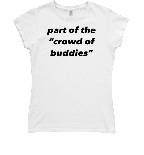 Part of the crowd of buddies Classic Women's T-shirt